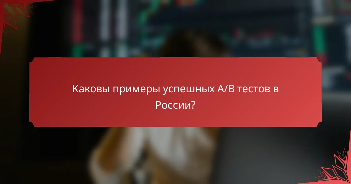 Каковы примеры успешных A/B тестов в России?