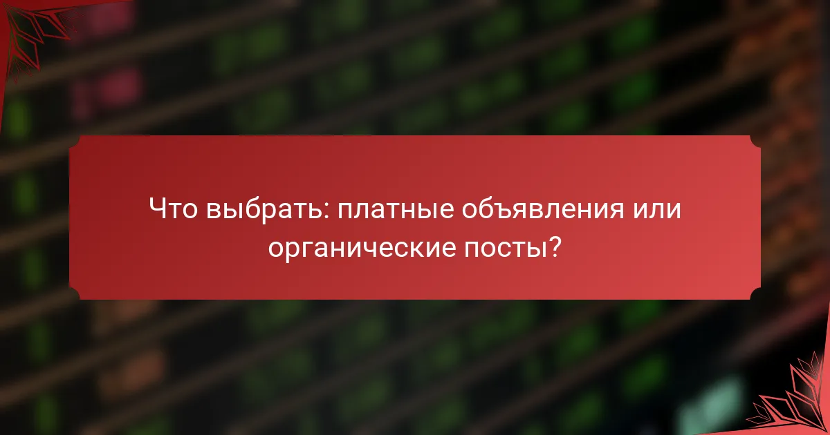 Что выбрать: платные объявления или органические посты?