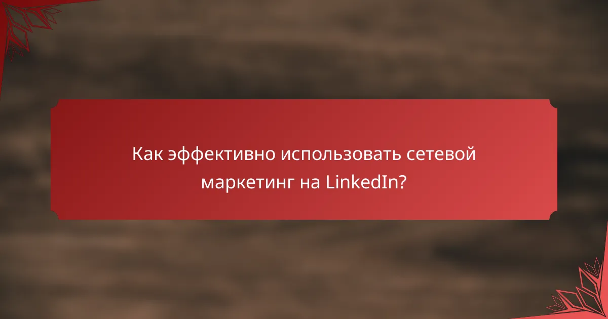 Как эффективно использовать сетевой маркетинг на LinkedIn?