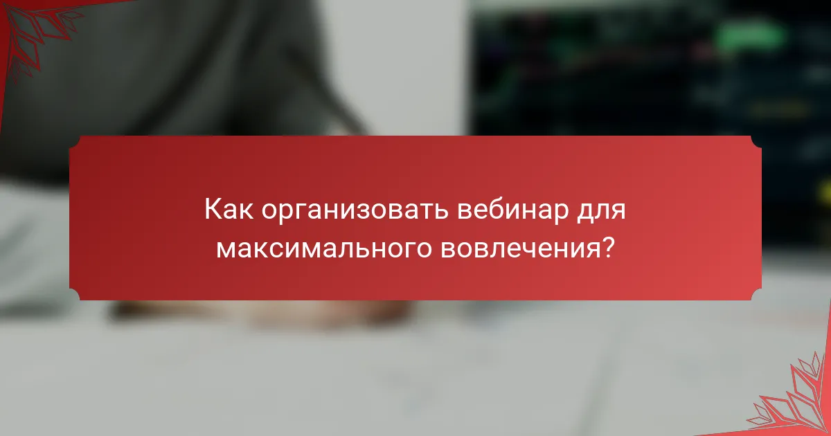 Как организовать вебинар для максимального вовлечения?