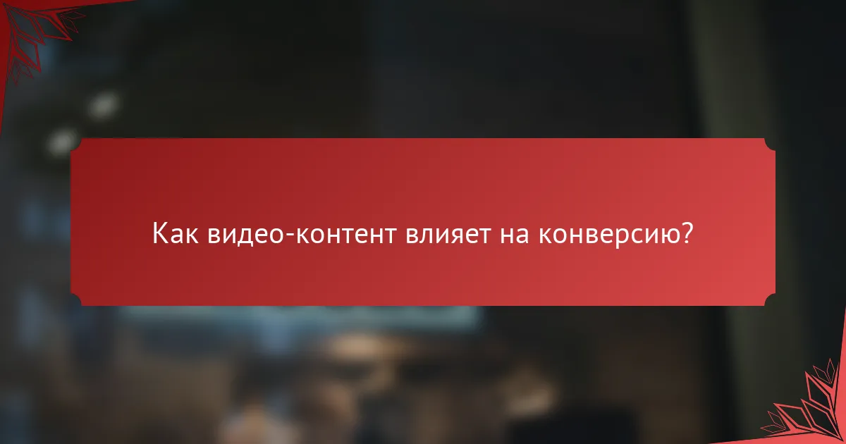 Как видео-контент влияет на конверсию?