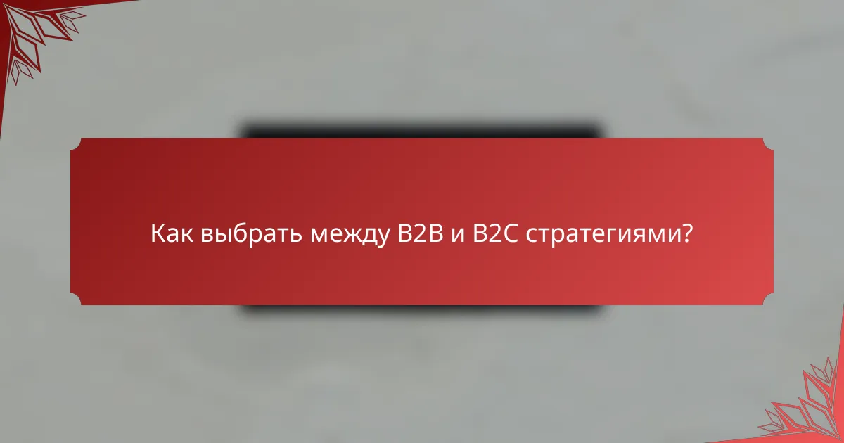 Как выбрать между B2B и B2C стратегиями?