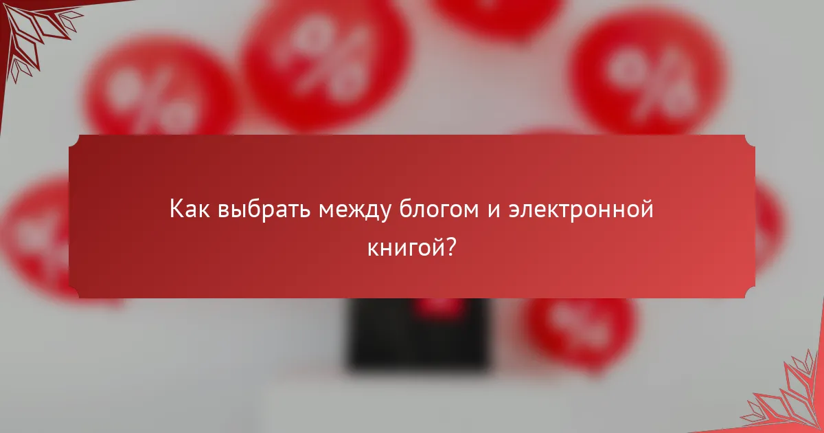 Как выбрать между блогом и электронной книгой?