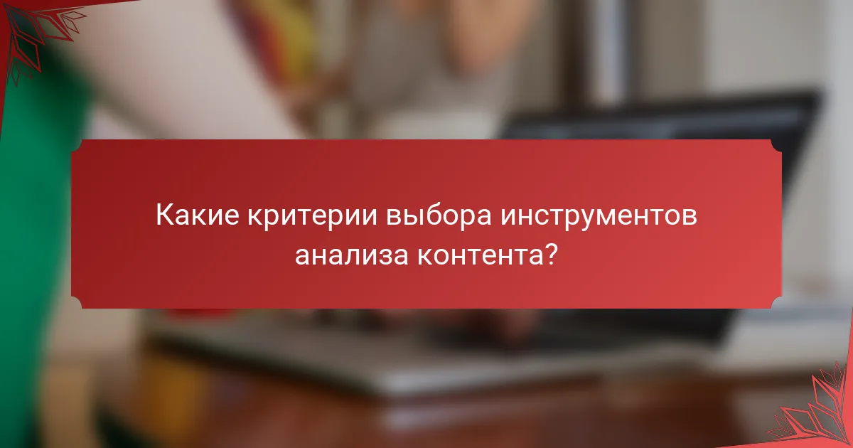 Какие критерии выбора инструментов анализа контента?