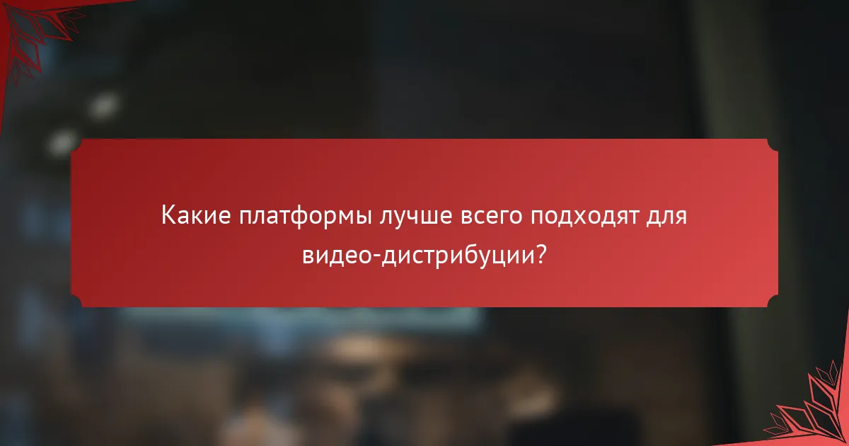 Какие платформы лучше всего подходят для видео-дистрибуции?