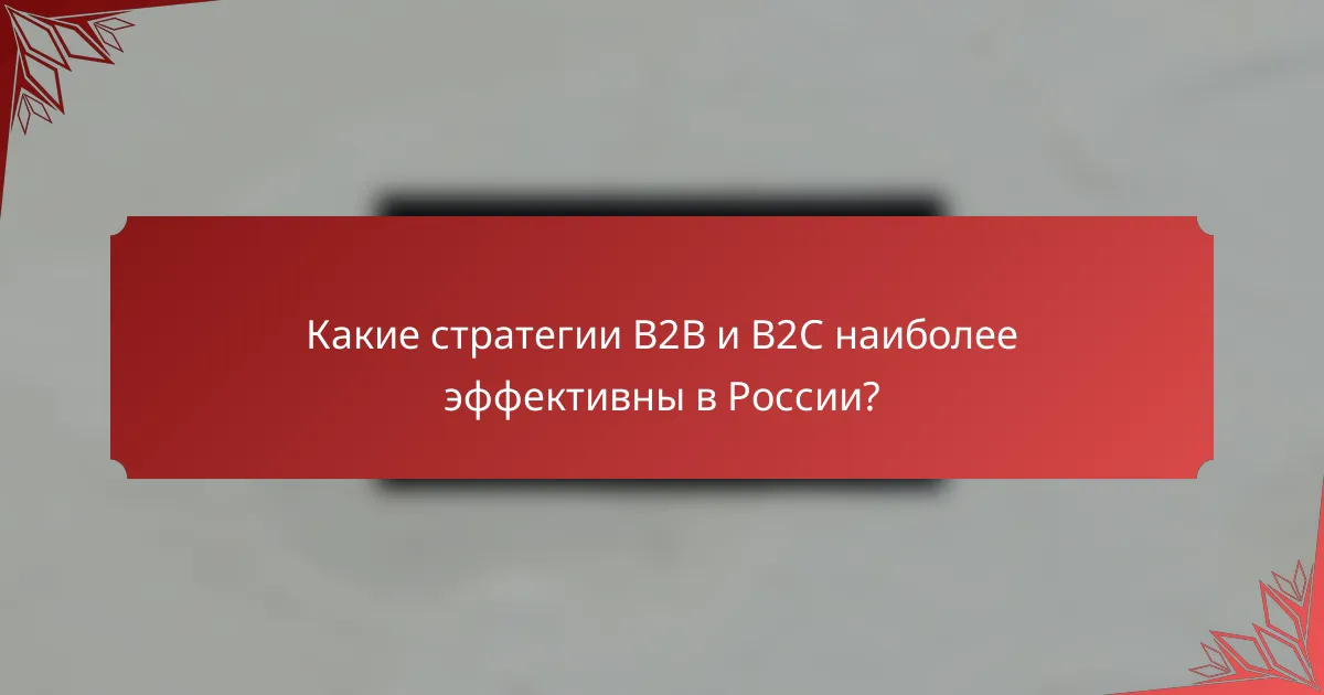 Какие стратегии B2B и B2C наиболее эффективны в России?