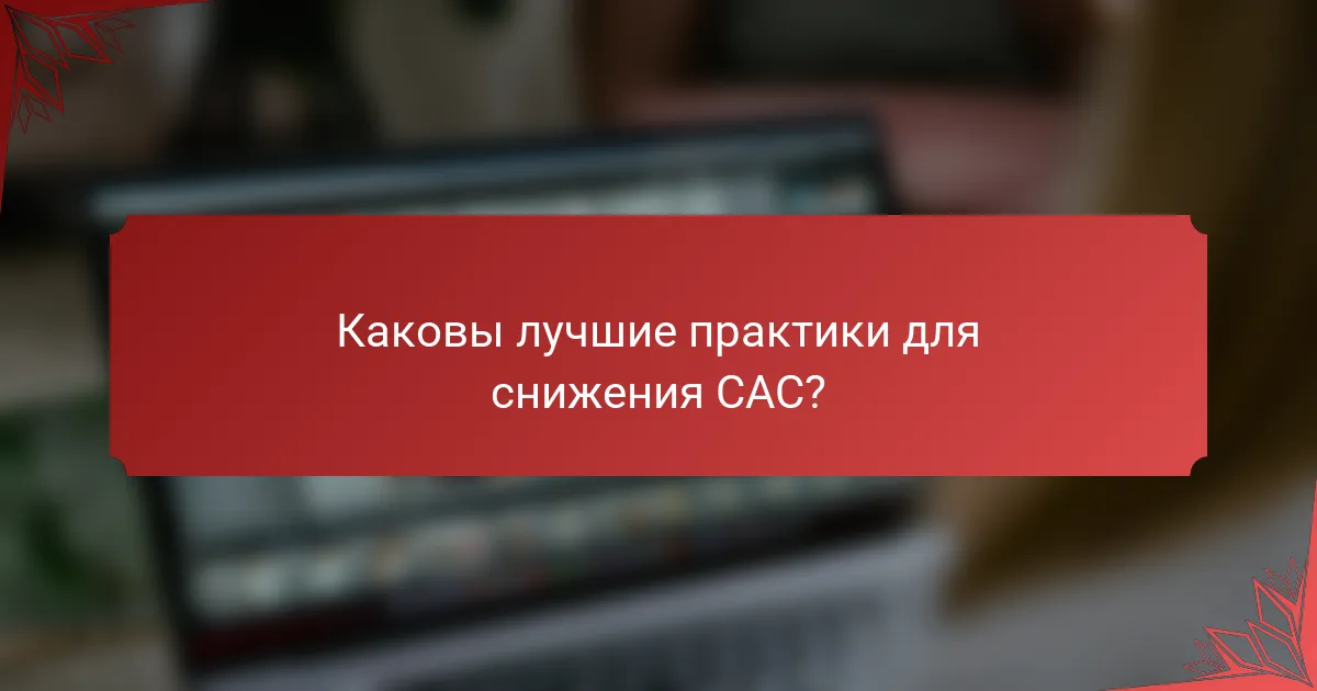 Каковы лучшие практики для снижения CAC?