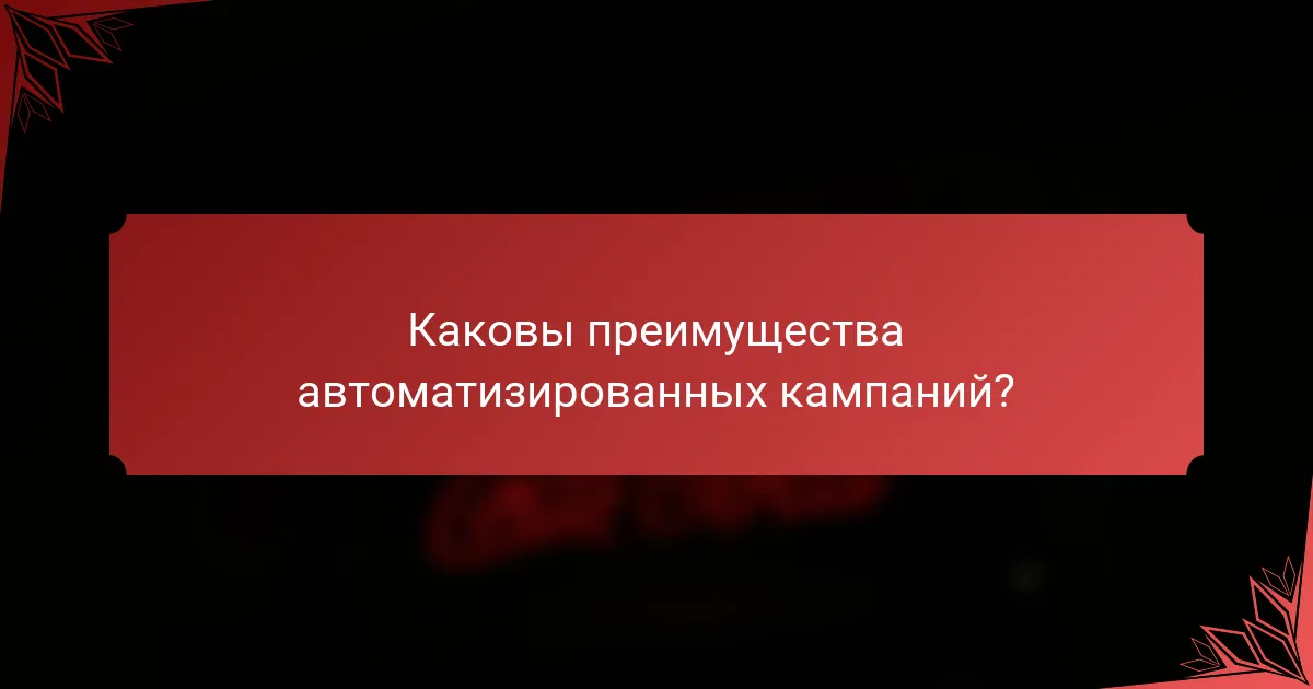 Каковы преимущества автоматизированных кампаний?
