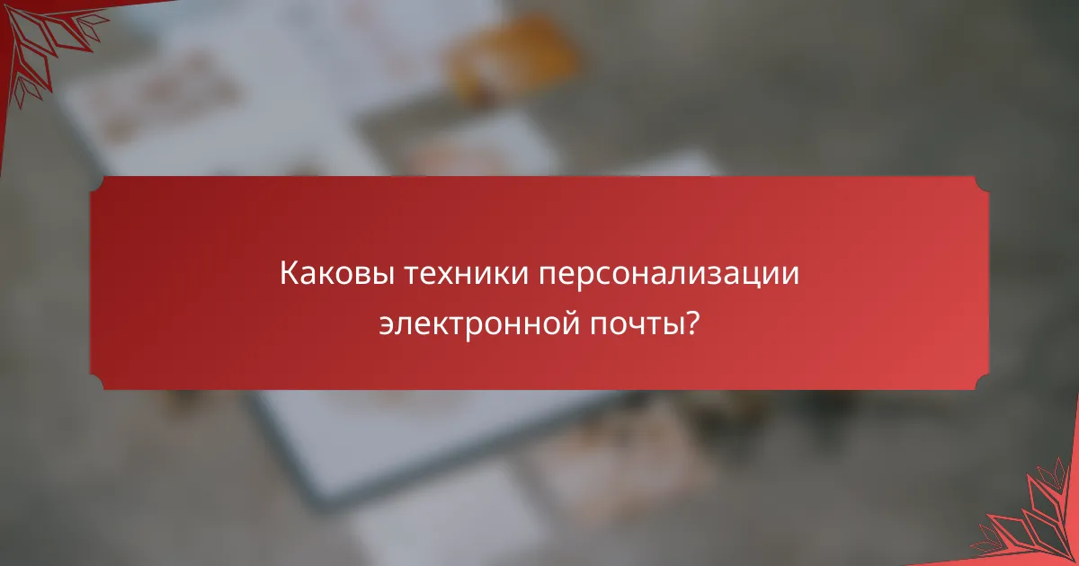 Каковы техники персонализации электронной почты?